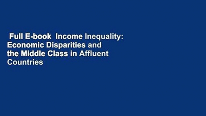 Full E-book  Income Inequality: Economic Disparities and the Middle Class in Affluent Countries