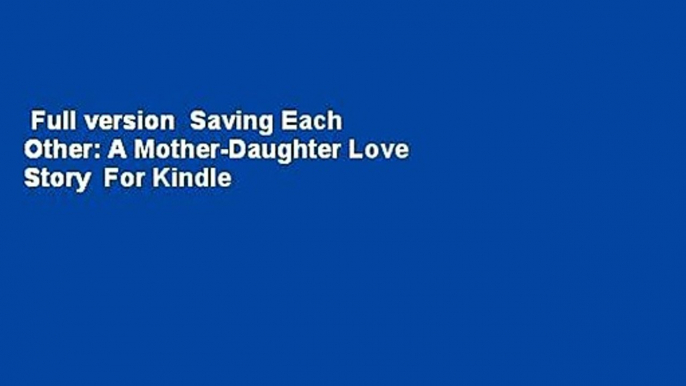 Full version  Saving Each Other: A Mother-Daughter Love Story  For Kindle