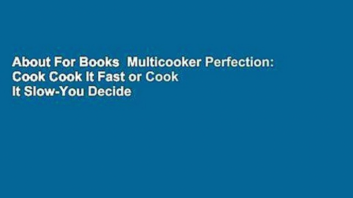 About For Books  Multicooker Perfection: Cook Cook It Fast or Cook It Slow-You Decide  Best