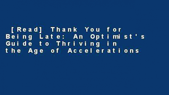 [Read] Thank You for Being Late: An Optimist's Guide to Thriving in the Age of Accelerations