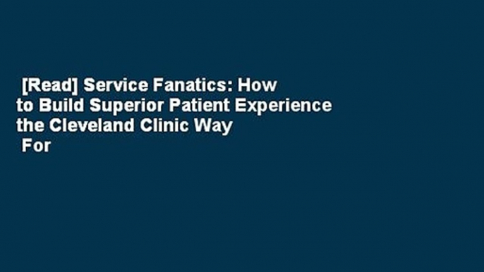 [Read] Service Fanatics: How to Build Superior Patient Experience the Cleveland Clinic Way  For