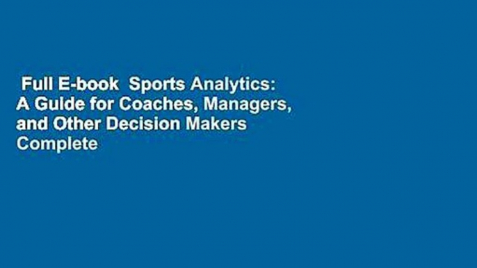 Full E-book  Sports Analytics: A Guide for Coaches, Managers, and Other Decision Makers Complete