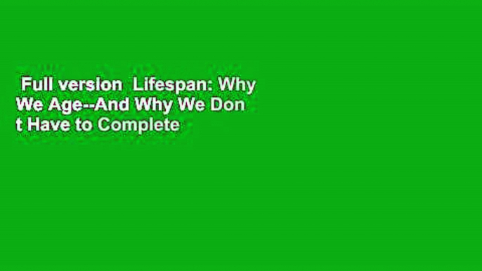 Full version  Lifespan: Why We Age--And Why We Don t Have to Complete