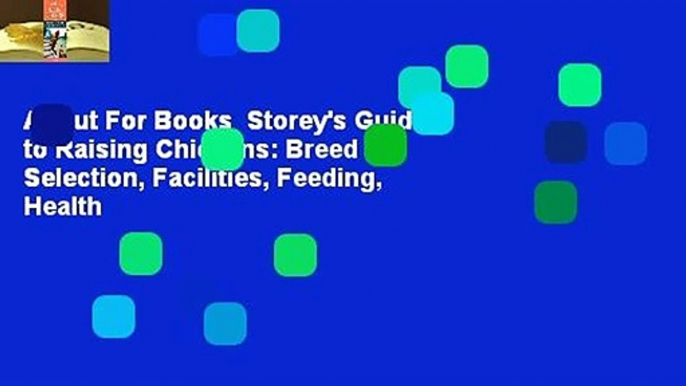 About For Books  Storey's Guide to Raising Chickens: Breed Selection, Facilities, Feeding, Health