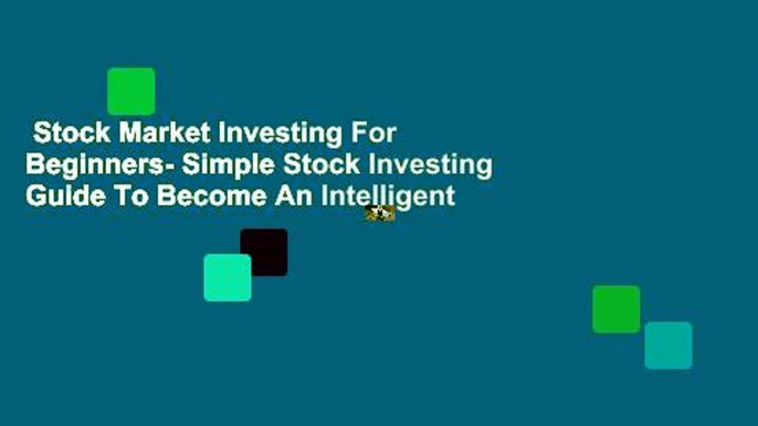 Stock Market Investing For Beginners- Simple Stock Investing Guide To Become An Intelligent