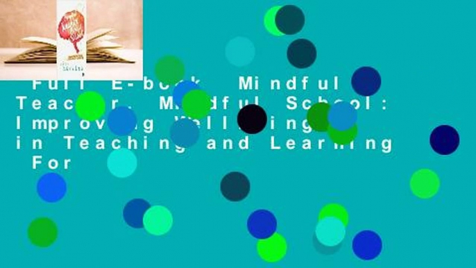 Full E-book  Mindful Teacher, Mindful School: Improving Wellbeing in Teaching and Learning  For