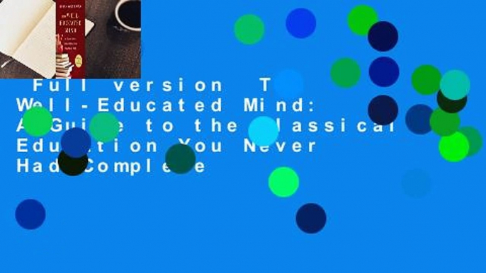 Full version  The Well-Educated Mind: A Guide to the Classical Education You Never Had Complete