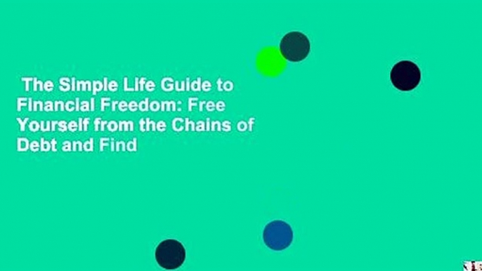 The Simple Life Guide to Financial Freedom: Free Yourself from the Chains of Debt and Find