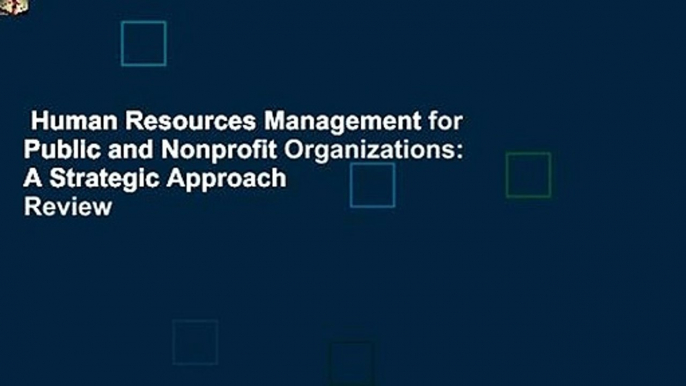 Human Resources Management for Public and Nonprofit Organizations: A Strategic Approach  Review