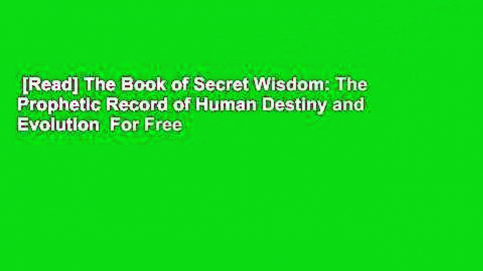 [Read] The Book of Secret Wisdom: The Prophetic Record of Human Destiny and Evolution  For Free