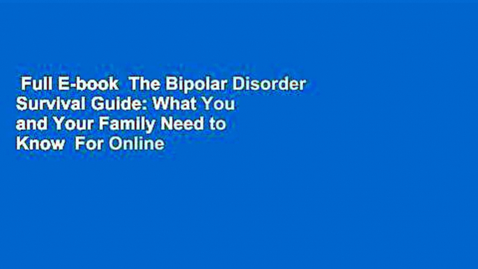 Full E-book  The Bipolar Disorder Survival Guide: What You and Your Family Need to Know  For Online