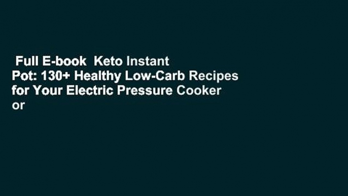 Full E-book  Keto Instant Pot: 130+ Healthy Low-Carb Recipes for Your Electric Pressure Cooker or