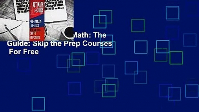 Full E-book  ACT Math: The Guide: Skip the Prep Courses  For Free