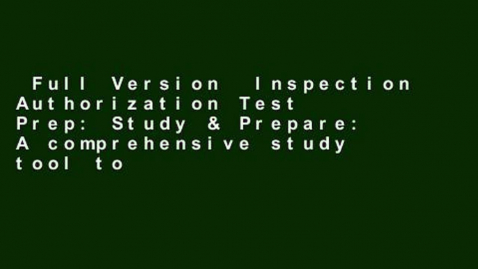 Full Version  Inspection Authorization Test Prep: Study & Prepare: A comprehensive study tool to