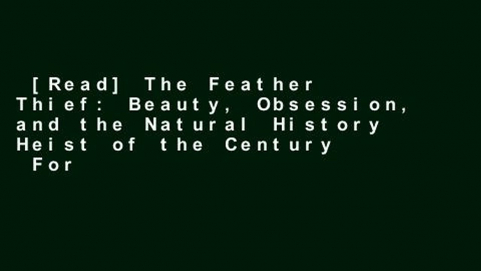 [Read] The Feather Thief: Beauty, Obsession, and the Natural History Heist of the Century  For