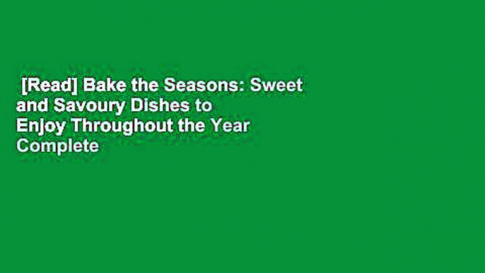 [Read] Bake the Seasons: Sweet and Savoury Dishes to Enjoy Throughout the Year Complete