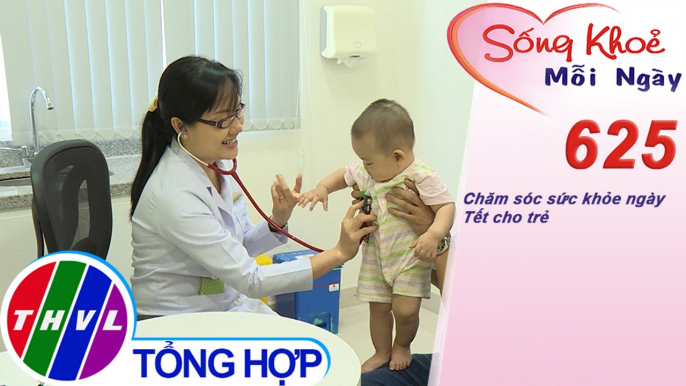 Chăm sóc sức khỏe ngày Tết cho trẻ | Sống khỏe mỗi ngày - Kỳ 625