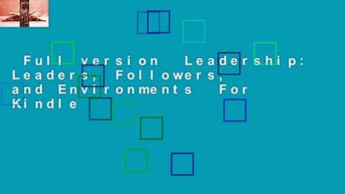 Full version  Leadership: Leaders, Followers, and Environments  For Kindle