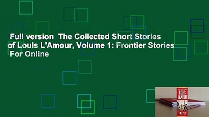 Full version  The Collected Short Stories of Louis L'Amour, Volume 1: Frontier Stories  For Online