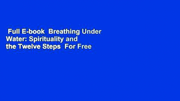 Full E-book  Breathing Under Water: Spirituality and the Twelve Steps  For Free