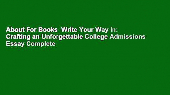 About For Books  Write Your Way In: Crafting an Unforgettable College Admissions Essay Complete