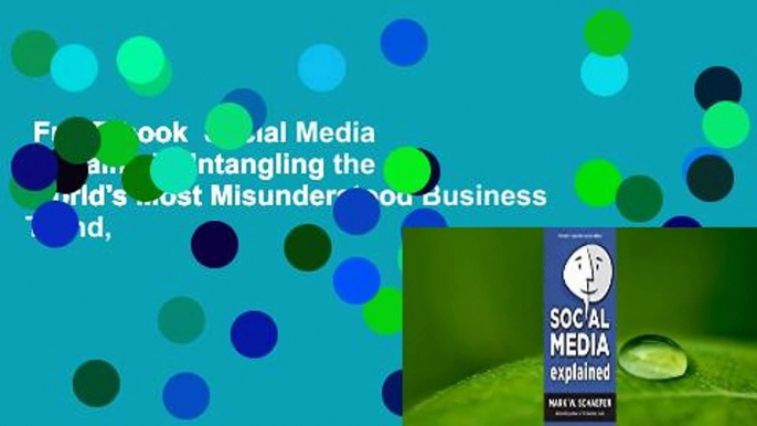 Full E-book  Social Media Explained: Untangling the World's Most Misunderstood Business Trend,