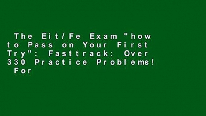 The Eit/Fe Exam "how to Pass on Your First Try": Fasttrack: Over 330 Practice Problems!  For