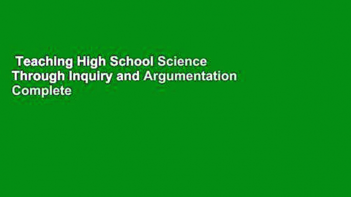 Teaching High School Science Through Inquiry and Argumentation Complete