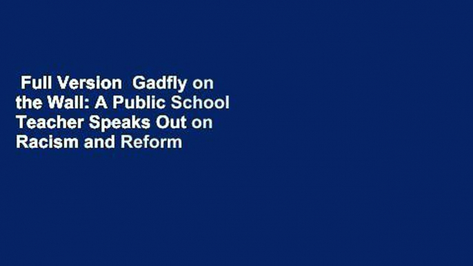 Full Version  Gadfly on the Wall: A Public School Teacher Speaks Out on Racism and Reform Complete
