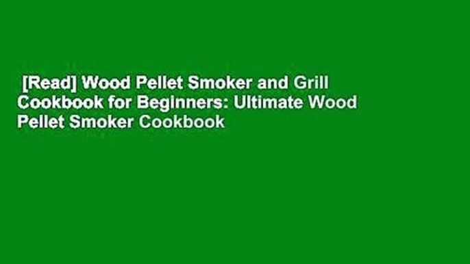 [Read] Wood Pellet Smoker and Grill Cookbook for Beginners: Ultimate Wood Pellet Smoker Cookbook