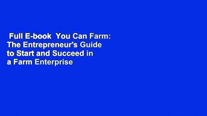 Full E-book  You Can Farm: The Entrepreneur's Guide to Start and Succeed in a Farm Enterprise