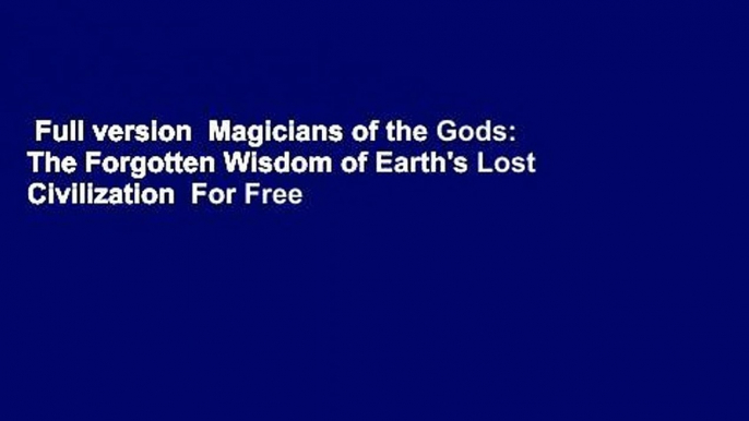 Full version  Magicians of the Gods: The Forgotten Wisdom of Earth's Lost Civilization  For Free