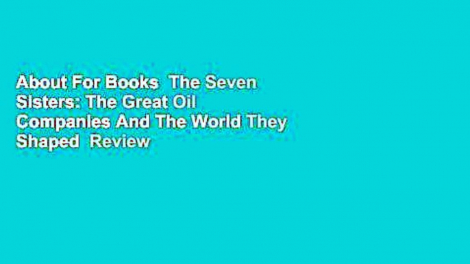 About For Books  The Seven Sisters: The Great Oil Companies And The World They Shaped  Review