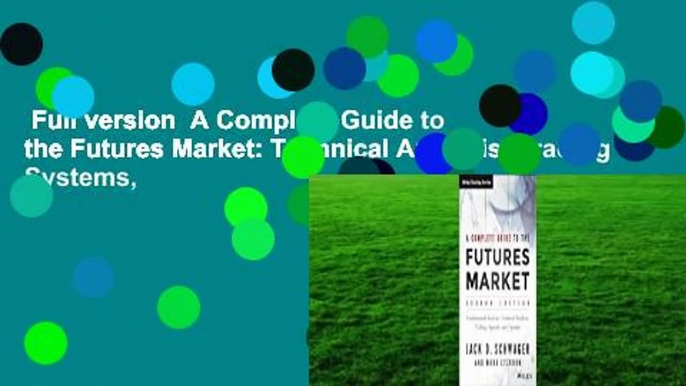 Full version  A Complete Guide to the Futures Market: Technical Analysis, Trading Systems,