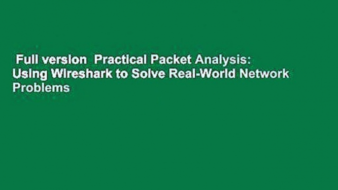 Full version  Practical Packet Analysis: Using Wireshark to Solve Real-World Network Problems