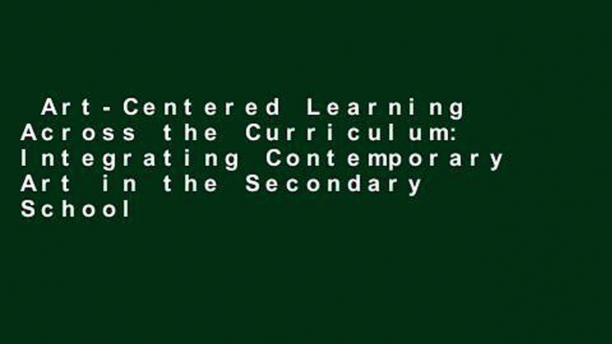 Art-Centered Learning Across the Curriculum: Integrating Contemporary Art in the Secondary School