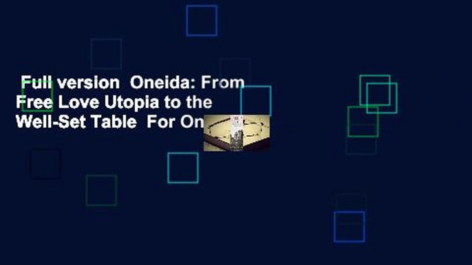 Full version  Oneida: From Free Love Utopia to the Well-Set Table  For Online