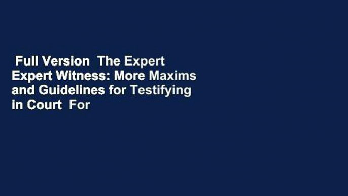 Full Version  The Expert Expert Witness: More Maxims and Guidelines for Testifying in Court  For