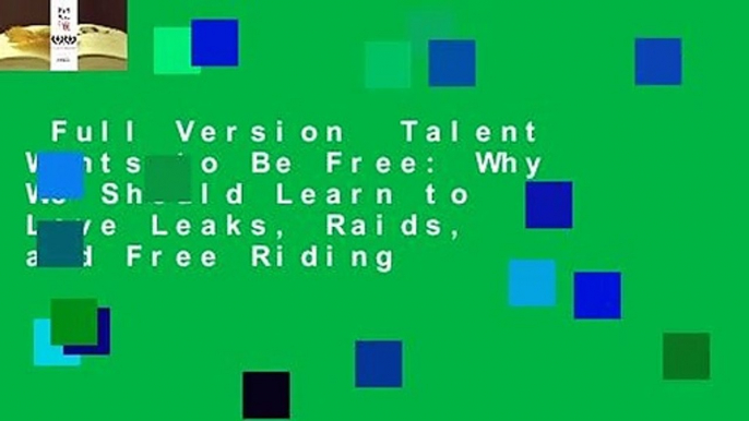 Full Version  Talent Wants to Be Free: Why We Should Learn to Love Leaks, Raids, and Free Riding