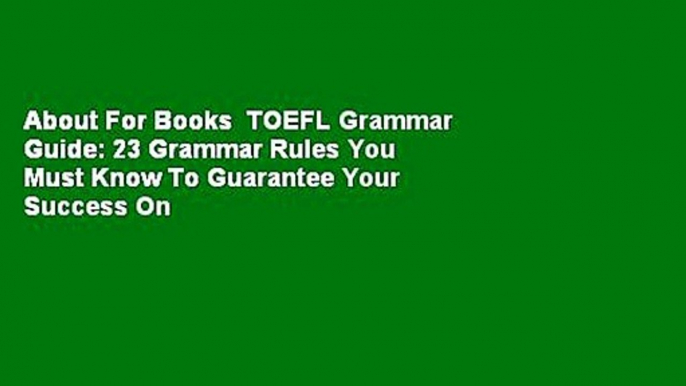 About For Books  TOEFL Grammar Guide: 23 Grammar Rules You Must Know To Guarantee Your Success On