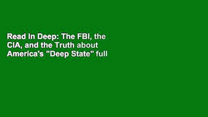 Read In Deep: The FBI, the CIA, and the Truth about America's "Deep State" full