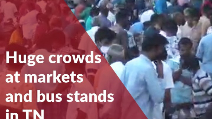 Huge crowds at markets and bus stands in Tamil Nadu ahead of lockdown extension