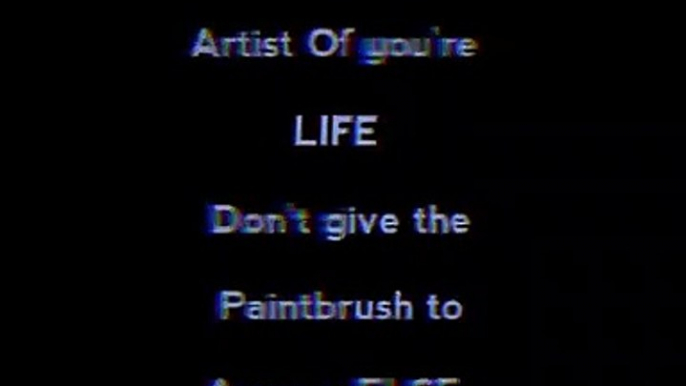 You are the artist of you're life don't give the paintbrush to anyone else