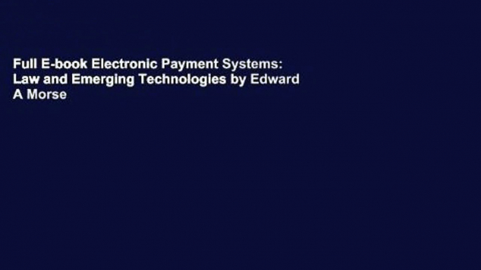 Full E-book Electronic Payment Systems: Law and Emerging Technologies by Edward A Morse