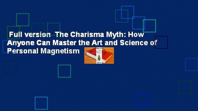 Full version  The Charisma Myth: How Anyone Can Master the Art and Science of Personal Magnetism