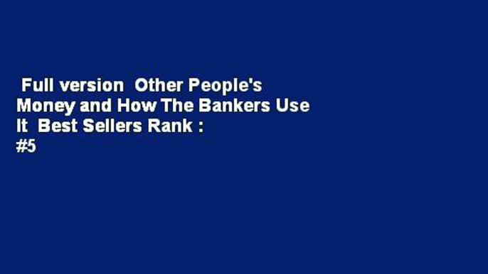 Full version  Other People's Money and How The Bankers Use It  Best Sellers Rank : #5