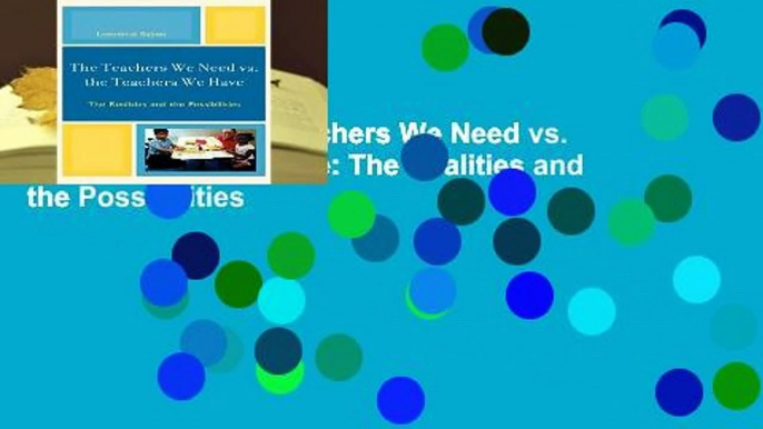 Full E-book  The Teachers We Need vs. the Teachers We Have: The Realities and the Possibilities