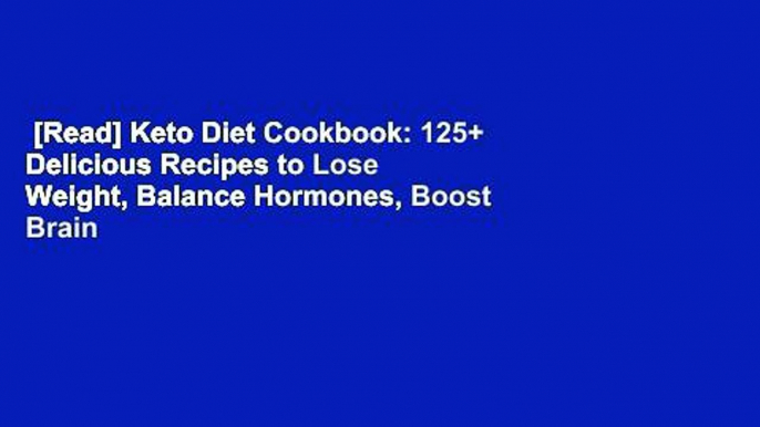 [Read] Keto Diet Cookbook: 125+ Delicious Recipes to Lose Weight, Balance Hormones, Boost Brain