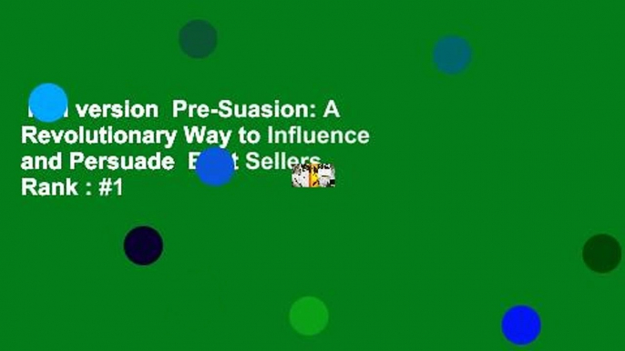 Full version  Pre-Suasion: A Revolutionary Way to Influence and Persuade  Best Sellers Rank : #1