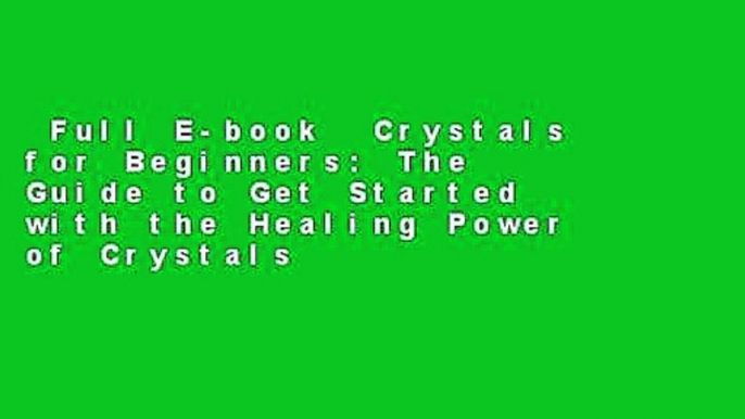 Full E-book  Crystals for Beginners: The Guide to Get Started with the Healing Power of Crystals